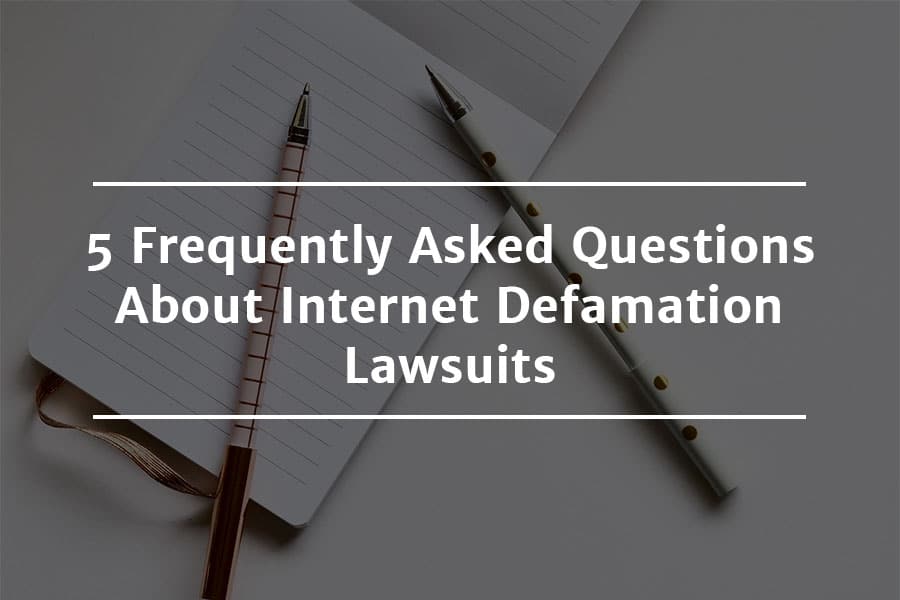 5 Frequently Asked Questions About Internet Defamation Lawsuits