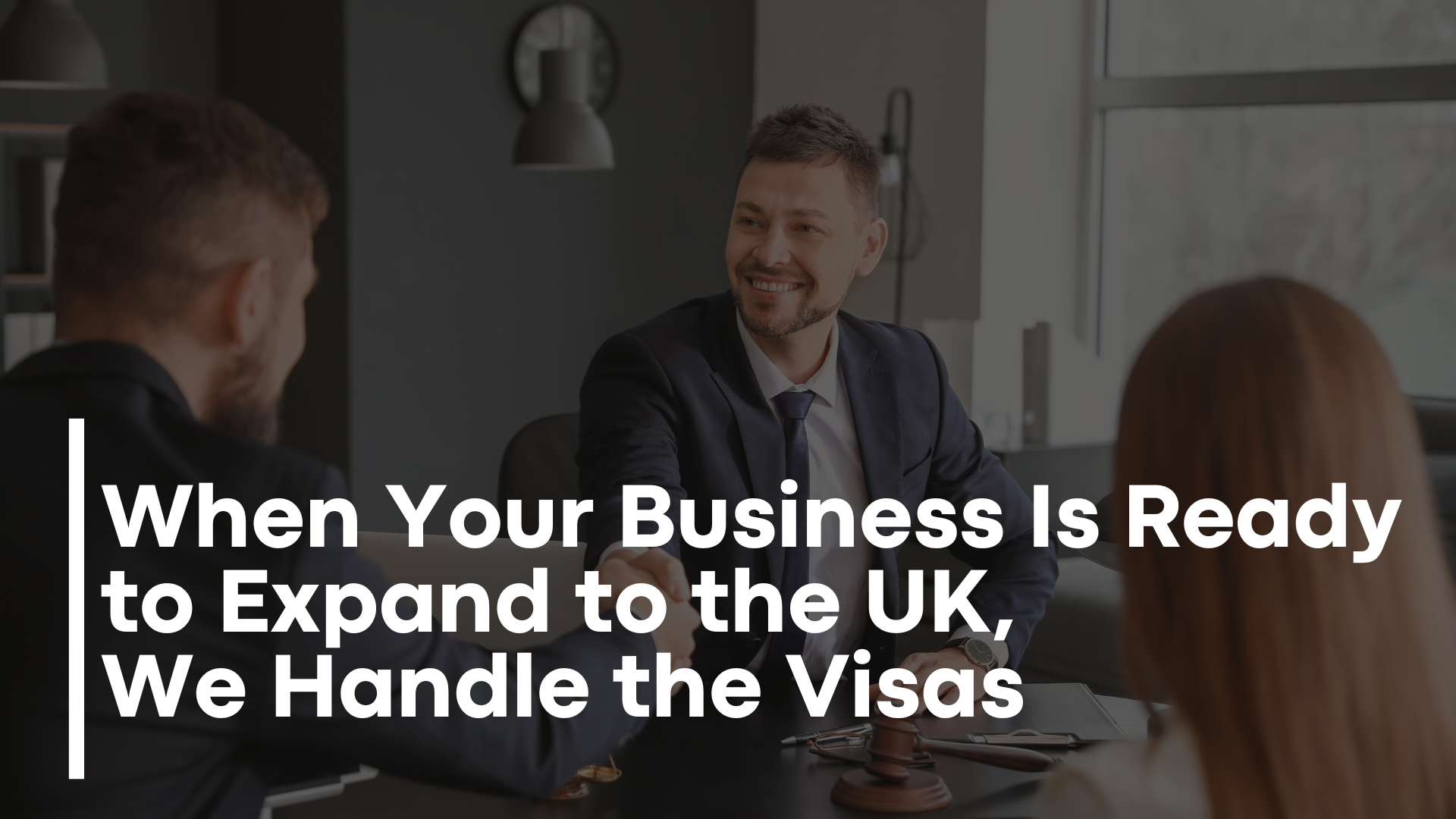 When Your Business Is Ready to Expand to the UK, We Handle the Visas
